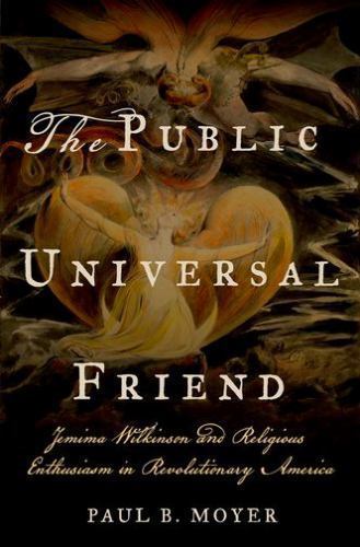 The Public Universal Friend: Jemima Wilkinson and Religious Enthusiasm in Revol