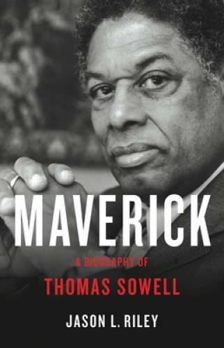 Maverick: A Biography of Thomas Sowell – Hardcover By Riley, Jason L – GOOD
