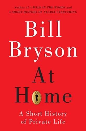 At Home: A Short History of Private Life – Hardcover By Bryson, Bill – GOOD