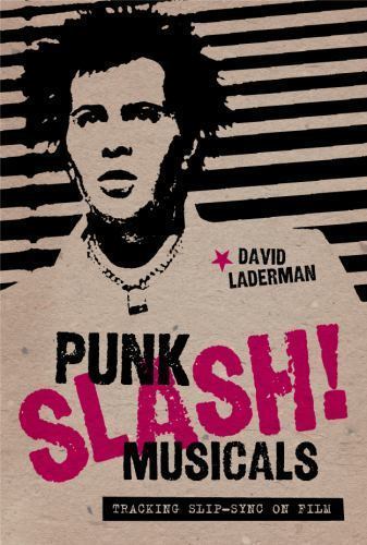 Punk Slash! Musicals : Tracking Slip-Sync on Film, Paperback by Laderman, Dav…