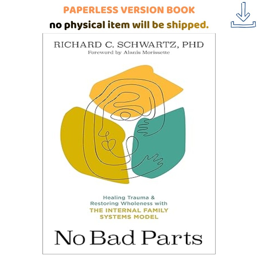 No Bad Parts: Healing Trauma and Restoring Wholeness wit, Richard Schwartz 2021