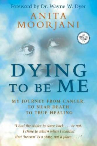 Dying To Be Me: My Journey from Cancer, to Near Death, to – VERY GOOD