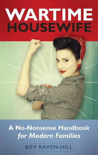 Wartime Housewife: A No-Nonsense Handbook for Modern Families By
