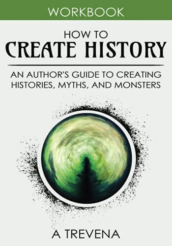 How to Create History: An Authors Guide to Creating Histories, Myths, – GOOD